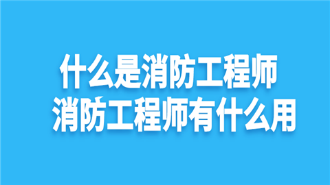什么是消防工程师 消防工程师有什么用(图1)