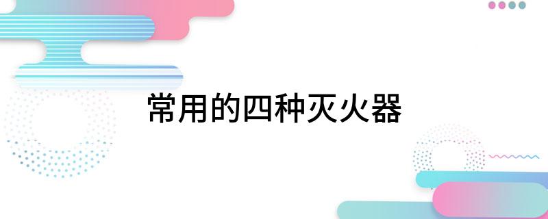 常用的四种灭火器(图1)
